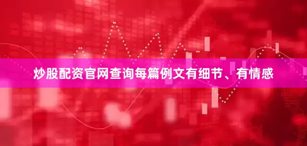 炒股配资官网查询每篇例文有细节、有情感